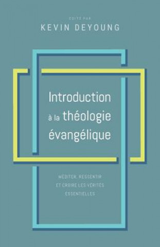 Kniha Introduction ? la théologie évangélique: Méditer, ressentir et croire les vérités essentielles Greg Gilbert