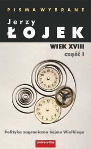 Livre Pisma wybrane Wiek XVIII Część 1 Polityka zagraniczna Sejmu Wielkiego Łojek Jerzy