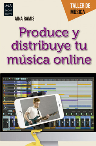 Könyv Produce Y Distribuye Tu Música Online: Guía Práctica del Creador Musical Digital 