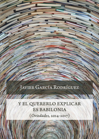 Kniha Y EL QUERERLO EXPLICAR ES BABILONIA JAVIER GARCIA RODRIGUEZ