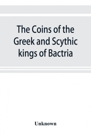 Carte coins of the Greek and Scythic kings of Bactria and India in the British Museum 