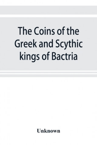 Kniha coins of the Greek and Scythic kings of Bactria and India in the British Museum 