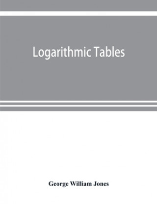 Kniha Logarithmic tables George William Jones