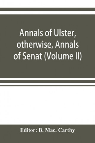 Carte Annals of Ulster, otherwise, Annals of Senat; A Chronicle of Irish Affairs A.D. 431-1131 