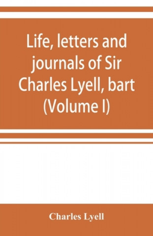 Kniha Life, letters and journals of Sir Charles Lyell, bart (Volume I) 