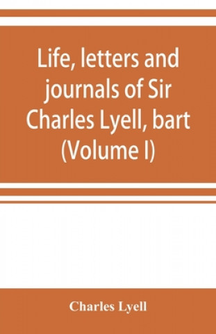 Livre Life, letters and journals of Sir Charles Lyell, bart (Volume I) 