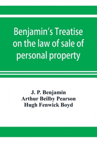 Carte Benjamin's Treatise on the law of sale of personal property, with references to the American decisions, and to the French code and civil law Arthur Beilby Pearson