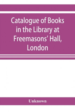 Kniha Catalogue of books in the Library at Freemasons' Hall, London 