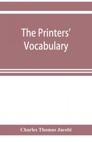 Kniha printers' vocabulary; a collection of some 2500 technical terms, phrases, abbreviations and other expressions mostly relating to letterpress printing, 