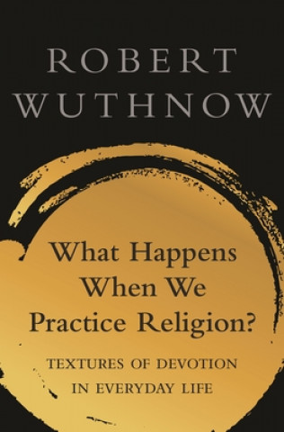 Kniha What Happens When We Practice Religion? Robert Wuthnow