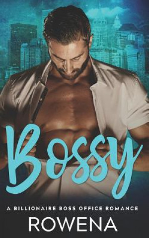 Kniha Bossy: A Billionaire Boss Office Romance Rowena