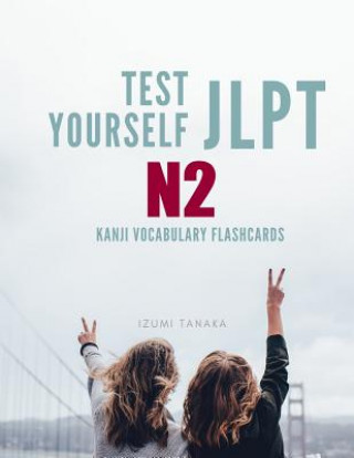 Knjiga Test Yourself JLPT N2 Kanji Vocabulary Flashcards: Practice Japanese Language Proficiency Test (JLPT) Level N 2 Workbook Izumi Tanaka