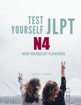 Könyv Test Yourself JLPT N4 Kanji Vocabulary Flashcards: Practice Japanese Language Proficiency Test (JLPT) Level N 4 Workbook Izumi Tanaka