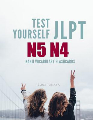 Kniha Test Yourself JLPT N5 N4 Kanji Vocabulary Flashcards: Practice Japanese Language Proficiency Test (JLPT) Level N 5 4 Workbook Izumi Tanaka