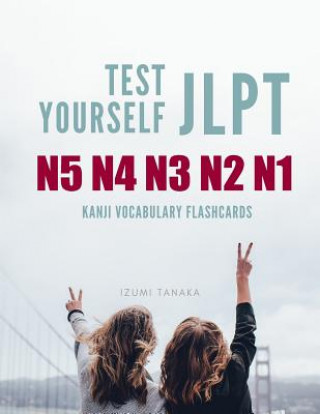 Carte Test Yourself JLPT N5 N4 N3 N2 N1 Kanji Vocabulary Flashcards: Practice Japanese Language Proficiency Test (JLPT) Level N5 to N1 Workbook Izumi Tanaka