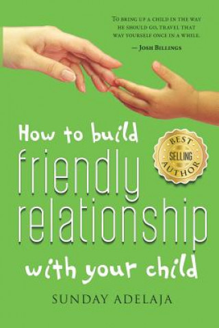 Kniha How to Build Friendly Relationship with Your Child Sunday Adelaja