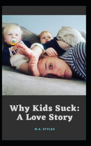 Könyv Why Kids Suck: A Love Story M a Styles