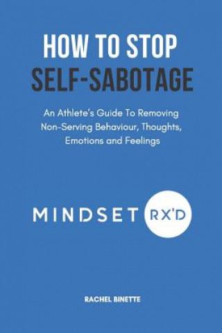 Carte How To Stop Self-Sabotaging: An Athlete's Guide To Removing Non-Serving Behaviour, Thoughts, Emotions and Feelings Tom Foxley