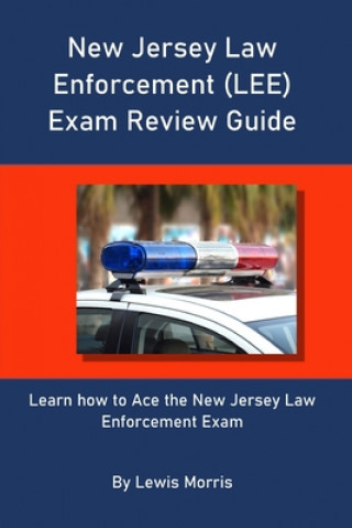 Carte New Jersey Law Enforcement (LEE) Exam Review Guide: Learn how to Ace the New Jersey Law Enforcement Exam Lewis Morris