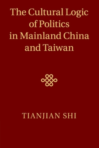 Książka Cultural Logic of Politics in Mainland China and Taiwan Shi