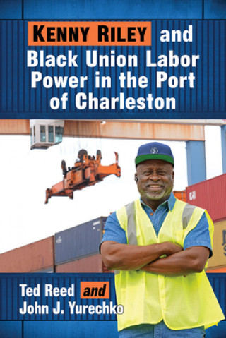Kniha Kenny Riley and Black Union Labor Power in the Port of Charleston Ted Reed