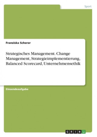 Książka Strategisches Management. Change Management, Strategieimplementierung, Balanced Scorecard, Unternehmensethik 