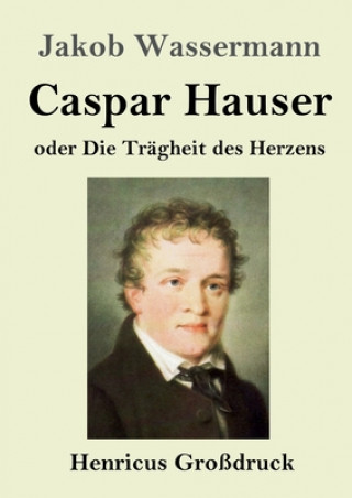 Carte Caspar Hauser oder Die Tragheit des Herzens (Grossdruck) 