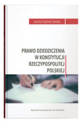 Könyv Prawo dziedziczenia w Konstytucji Rzeczypospolitej Polskiej Szponar-Seroka Joanna