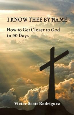 Kniha I Know Thee By Name: How to Get Closer to God in 90 Days 