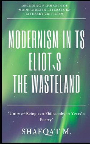 Książka Modernism In TS Eliot`s The Waste Land: Decoding Elements of Modernism in Literature Shafqat Mushtaq