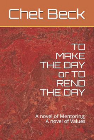 Buch TO MAKE THE DAY or TO REND THE DAY: A novel of Mentoring; A novel of Values Chet Beck