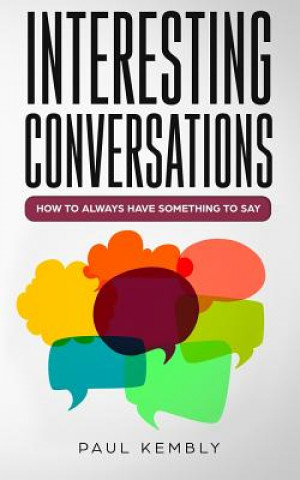 Kniha Interesting Conversations: How to Always Have Something to Say Paul Kembly