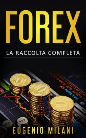 Kniha Forex: La Raccolta Completa, include Forex Online, Analisi Fondamentale e Trading Operativo sul Forex Eugenio Milani