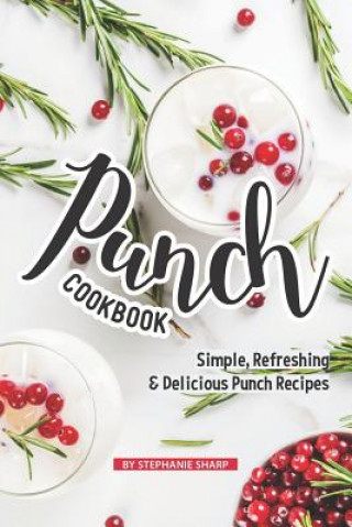 Kniha Punch Cookbook: Simple, Refreshing & Delicious Punch Recipes Stephanie Sharp
