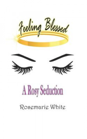 Knjiga Feeling Blessed: A Rosy Seduction Rosemarie White