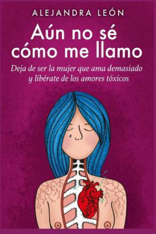 Книга Aún no sé cómo me llamo: Deja de ser la mujer que ama demasiado y libÉrarte de los amores tóxicos (Autoayuda y superación) Gabriela Moo