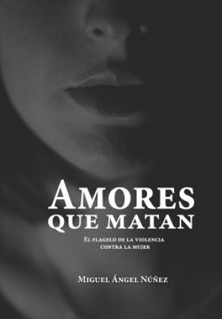 Kniha Amores que matan: El flagelo de la violencia contra la mujer. Octava edición corregida y aumentada Miguel Angel Nunez