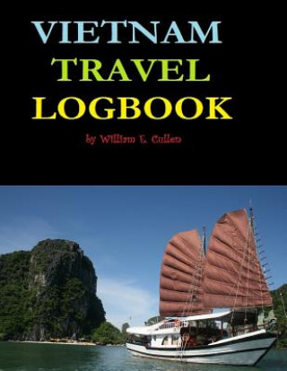 Könyv Vietnam Travel Logbook: 120 page logbook to record your travels in Vietnam. William E Cullen