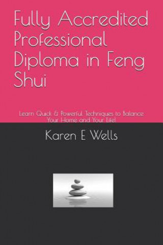 Kniha Fully Accredited Professional Diploma in Feng Shui: Learn Quick & Powerful Techniques to Balance Your Home and Your Life! Karen E Wells