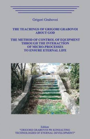 Könyv The Teachings of Grigori Grabovoi about God. The Method of Control of Equipment through the Interaction of Micro-Processes to Ensure Eternal Life. Grigori Grabovoi