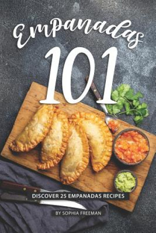 Könyv Empanadas 101: Discover 25 Empanadas Recipes Sophia Freeman