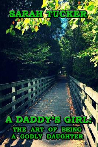 Kniha A Daddy's Girl: The Art of Being a Godly Daughter Sarah Tucker