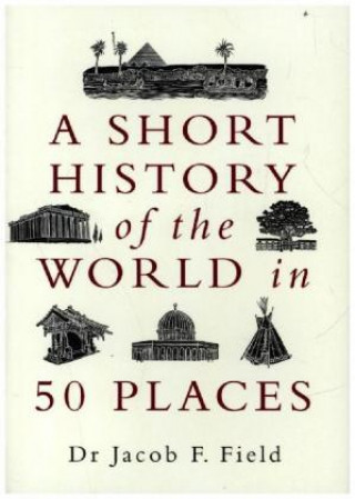 Kniha Short History of the World in 50 Places Jacob F. Field