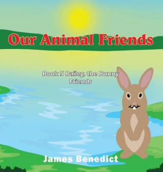 Carte Our Animal Friends: Book 5 Bailey, the Bunny Friends 