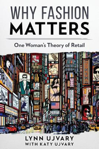 Könyv Why Fashion Matters: One Woman's Theory of Retail Lynn Ujvary