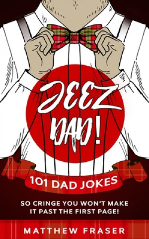 Книга Jeez Dad! 101 Dad Jokes So Cringe You Won't Make it Past The First Page! 