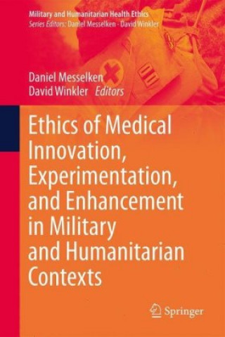 Kniha Ethics of Medical Innovation, Experimentation, and Enhancement in Military and Humanitarian Contexts Daniel Messelken