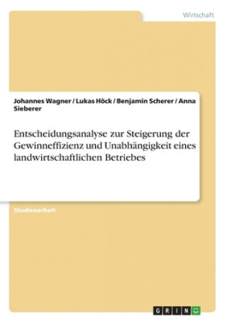 Книга Entscheidungsanalyse zur Steigerung der Gewinneffizienz und Unabhängigkeit eines landwirtschaftlichen Betriebes Lukas Höck