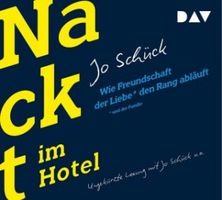 Audio Nackt im Hotel. Wie Freundschaft der Liebe und der Familie den Rang abläuft Jo Schück