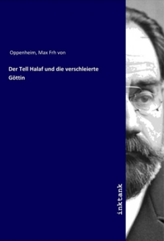 Carte Der Tell Halaf und die verschleierte Göttin Max Frh von Oppenheim
